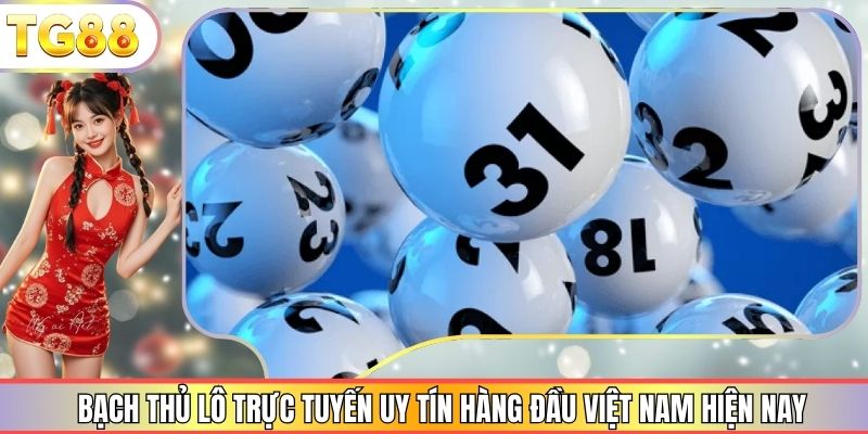 Bạch Thủ Lô Trực Tuyến Uy Tín Hàng Đầu Việt Nam Hiện Nay