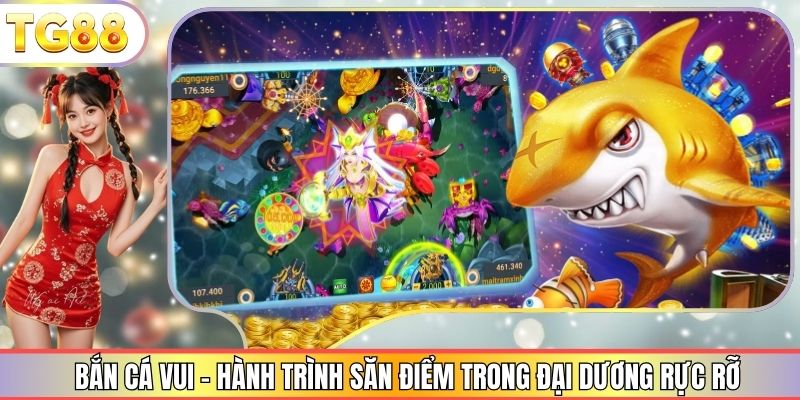 Bắn Cá Vui - Hành Trình Săn Điểm Trong Đại Dương Rực Rỡ