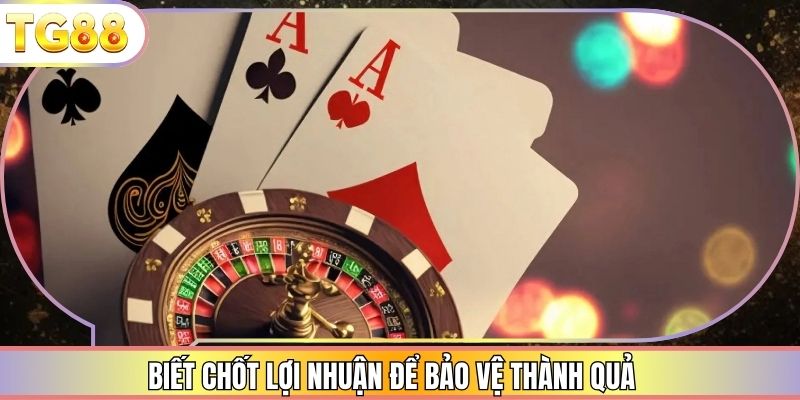 Biết chốt lợi nhuận để bảo vệ thành quả