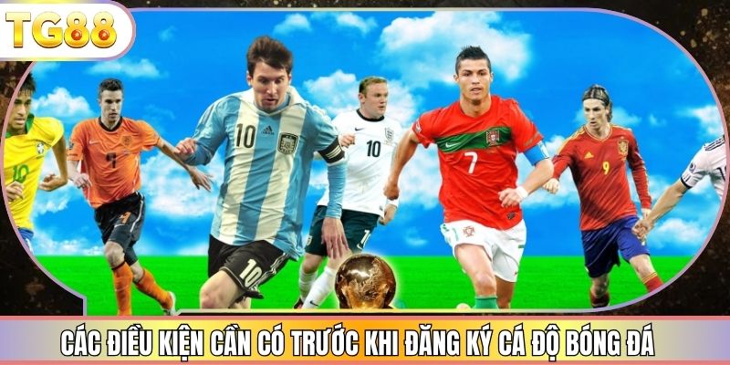 Các điều kiện cần có trước khi đăng ký cá độ bóng đá