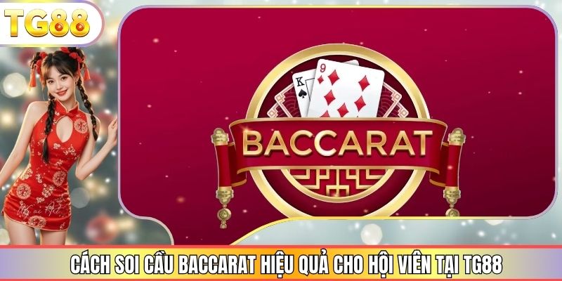 Cách Soi Cầu Baccarat Hiệu Quả Cho Hội Viên Tại TG88