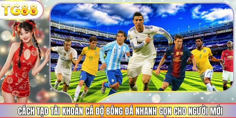 Cách Tạo Tài Khoản Cá Độ Bóng Đá Nhanh Gọn Cho Người Mới