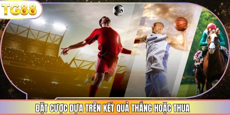 Đặt cược dựa trên kết quả thắng hoặc thua