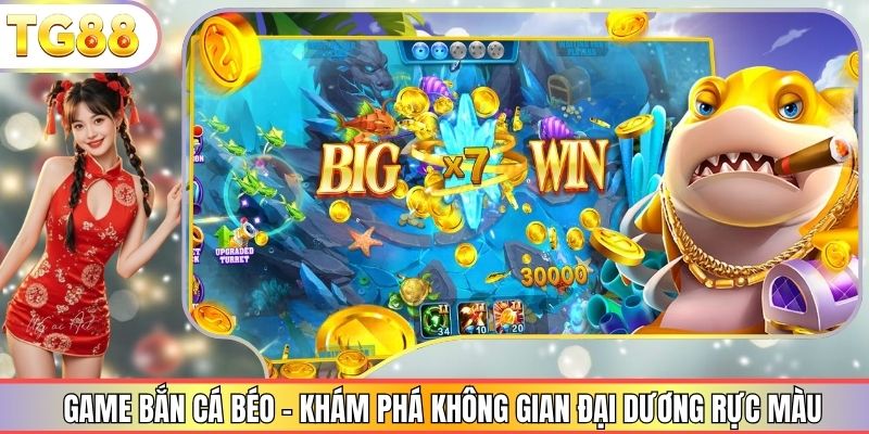 Game Bắn Cá Béo - Khám Phá Không Gian Đại Dương Rực Màu
