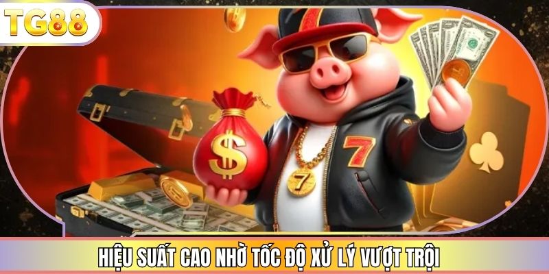 Hiệu suất cao nhờ tốc độ xử lý vượt trội