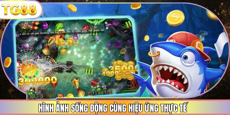 Hình ảnh sống động cùng hiệu ứng thực tế