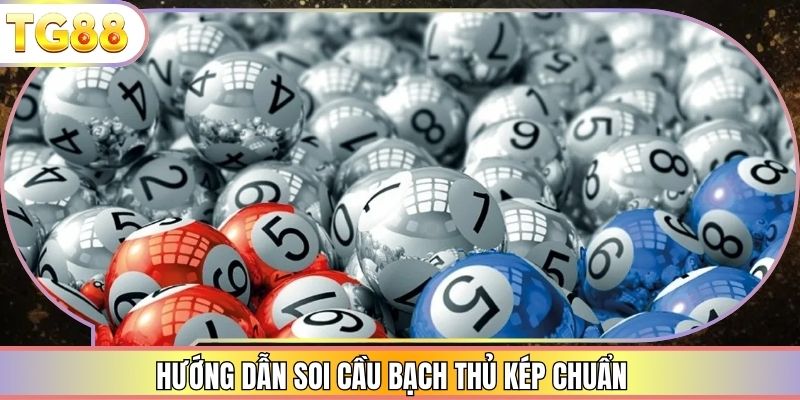 Hướng dẫn soi cầu bạch thủ kép chuẩn