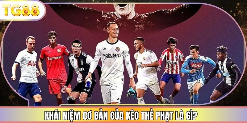 Khái niệm cơ bản của kèo thẻ phạt là gì?