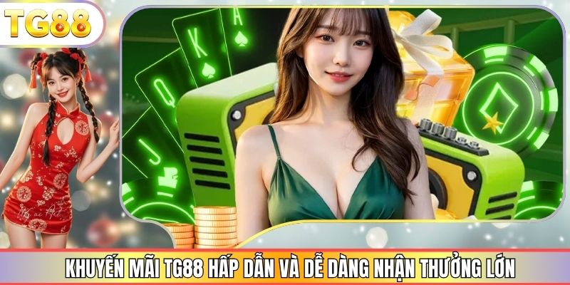 Khuyến Mãi TG88 Hấp Dẫn Và Dễ Dàng Nhận Thưởng Lớn