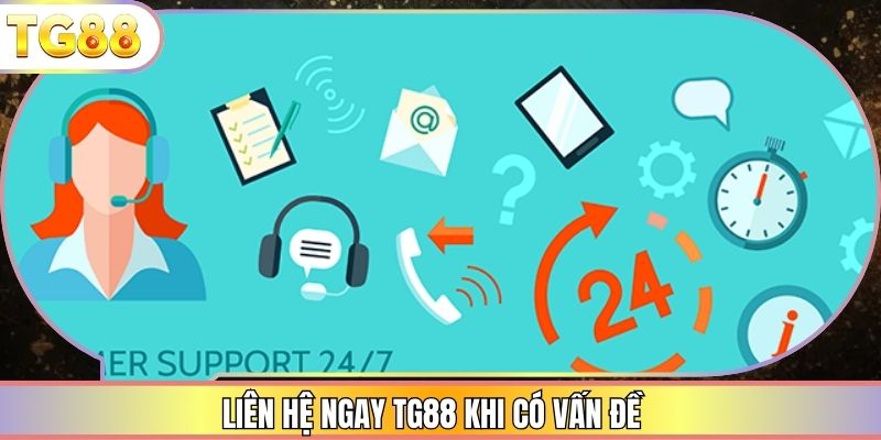 Liên hệ ngay TG88 khi có vấn đề
