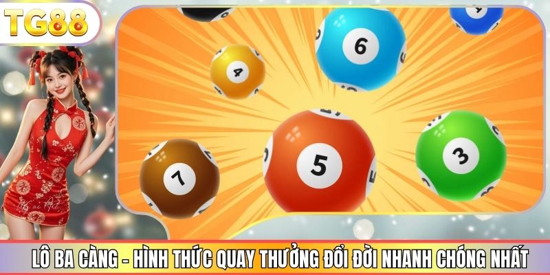 Lô Ba Càng - Hình Thức Quay Thưởng Đổi Đời Nhanh Chóng Nhất