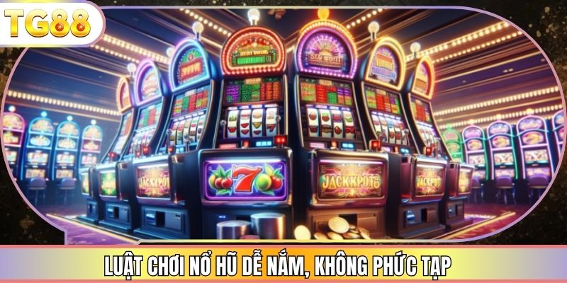Luật chơi nổ hũ dễ nắm, không phức tạp
