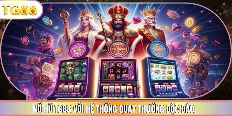 Nổ hũ TG88 với hệ thống quay thưởng độc đáo