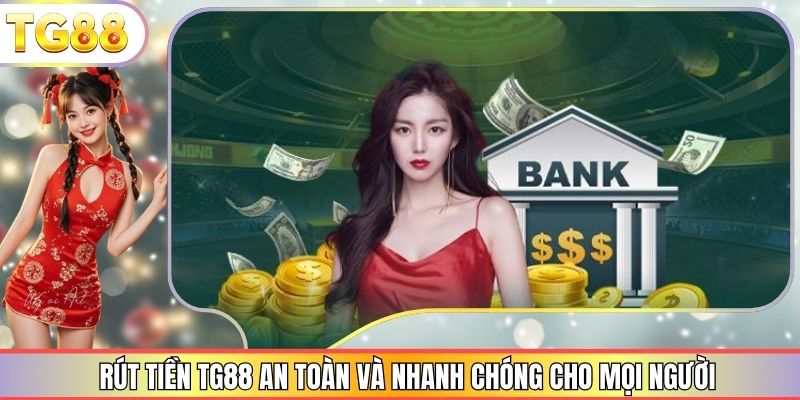 Rút Tiền TG88 An Toàn Và Nhanh Chóng Cho Mọi Người