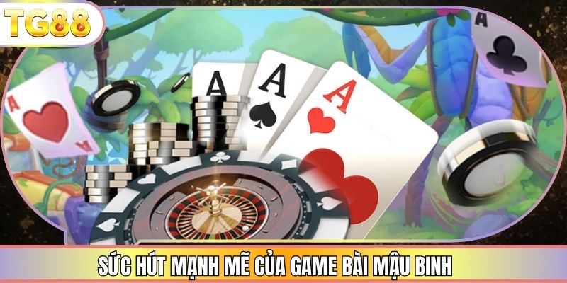 Sức hút mạnh mẽ của game bài Mậu Binh
