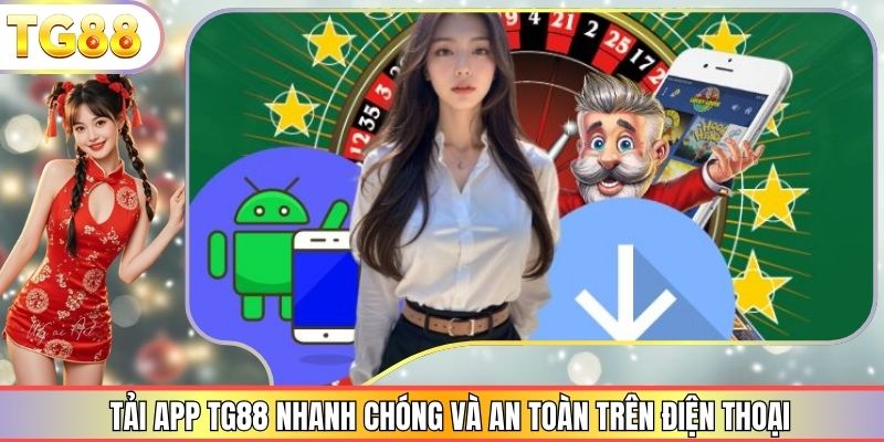 Tải App TG88 Nhanh Chóng Và An Toàn Trên Điện Thoại