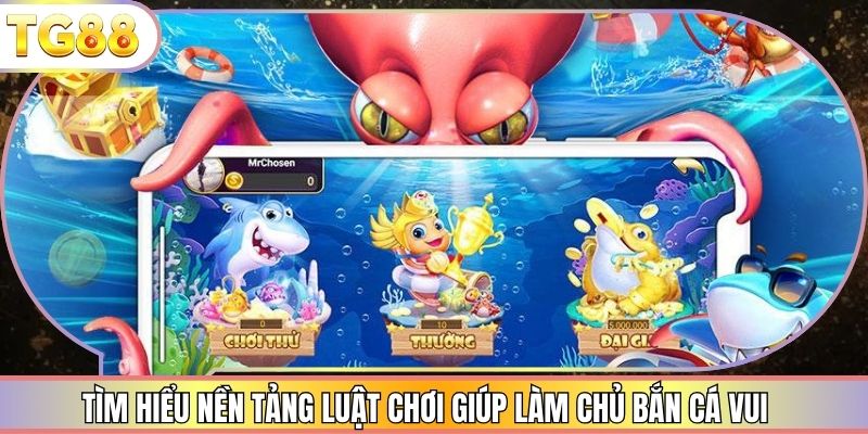 Tìm hiểu nền tảng luật chơi giúp làm chủ bắn cá vui