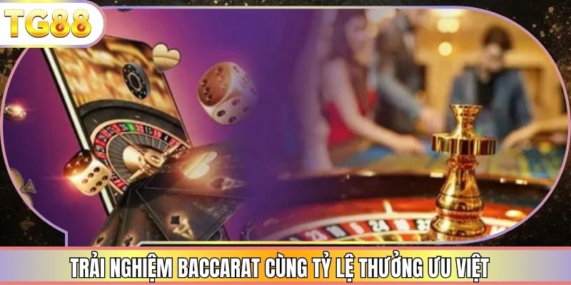 Trải nghiệm Baccarat cùng tỷ lệ thưởng ưu việt