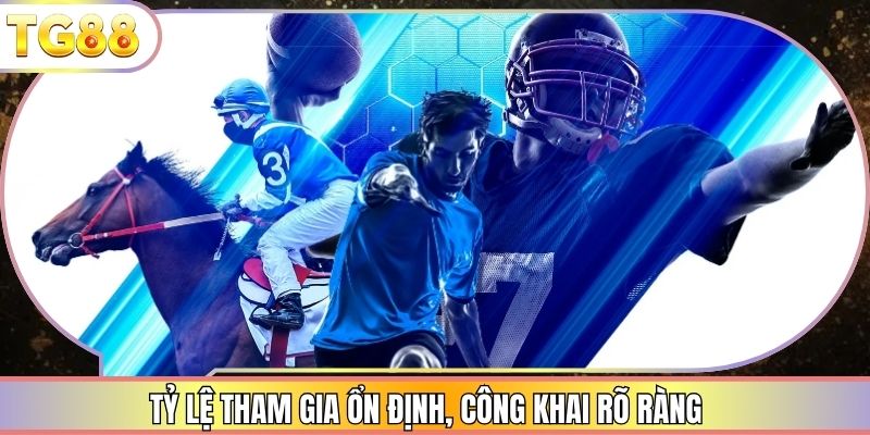 Tỷ lệ tham gia ổn định, công khai rõ ràng